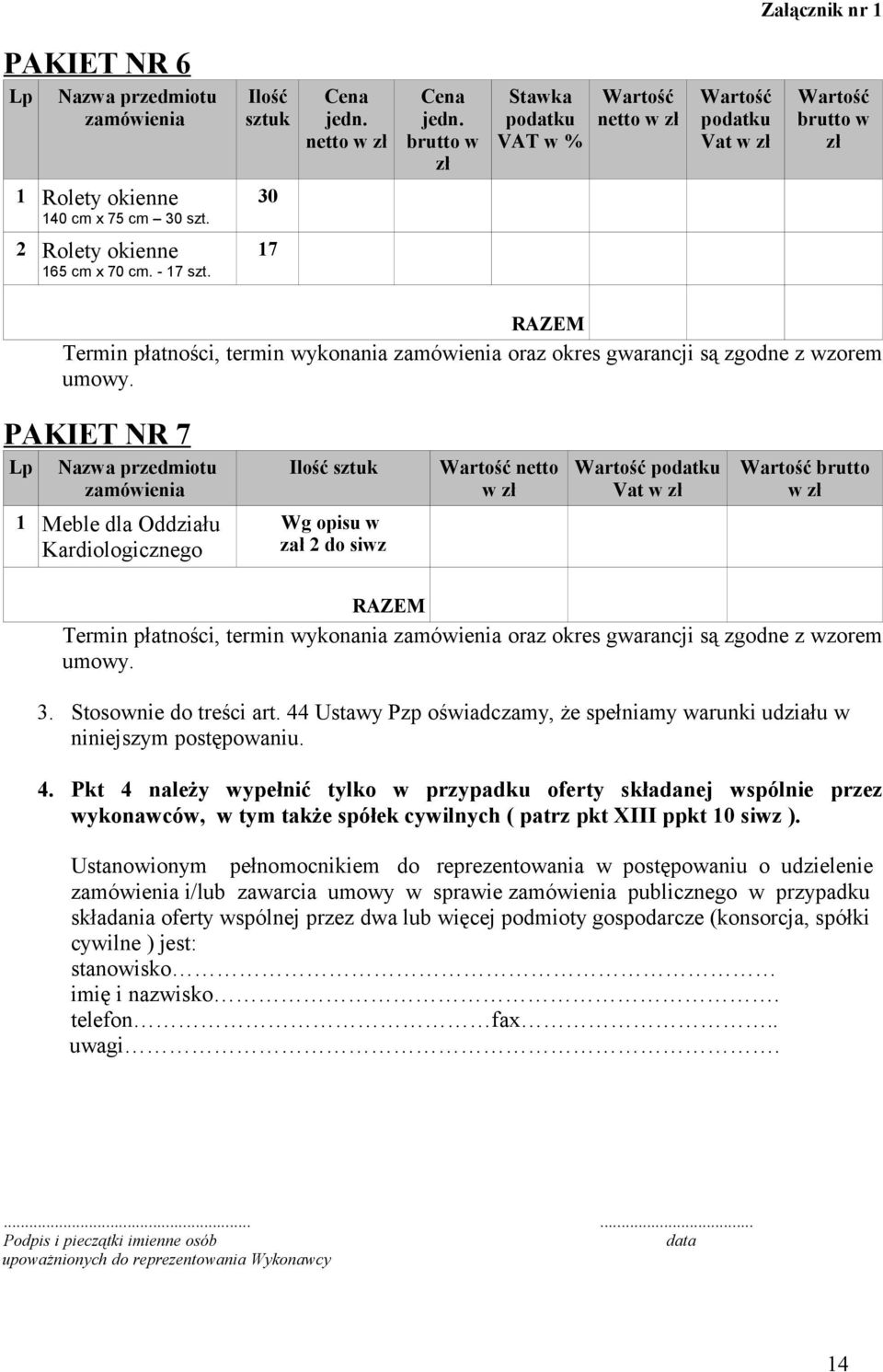 PAKIET NR 7 Lp Nazwa przedmiotu zamówienia Ilość sztuk netto w Vat w brutto w 1 Meble dla Oddziału Kardiologicznego Wg opisu w zał 2 do siwz RAZEM Termin płatności, termin wykonania zamówienia oraz