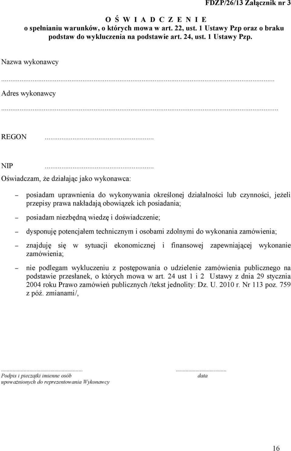 .. Oświadczam, że działając jako wykonawca: posiadam uprawnienia do wykonywania określonej działalności lub czynności, jeżeli przepisy prawa nakładają obowiązek ich posiadania; posiadam niezbędną