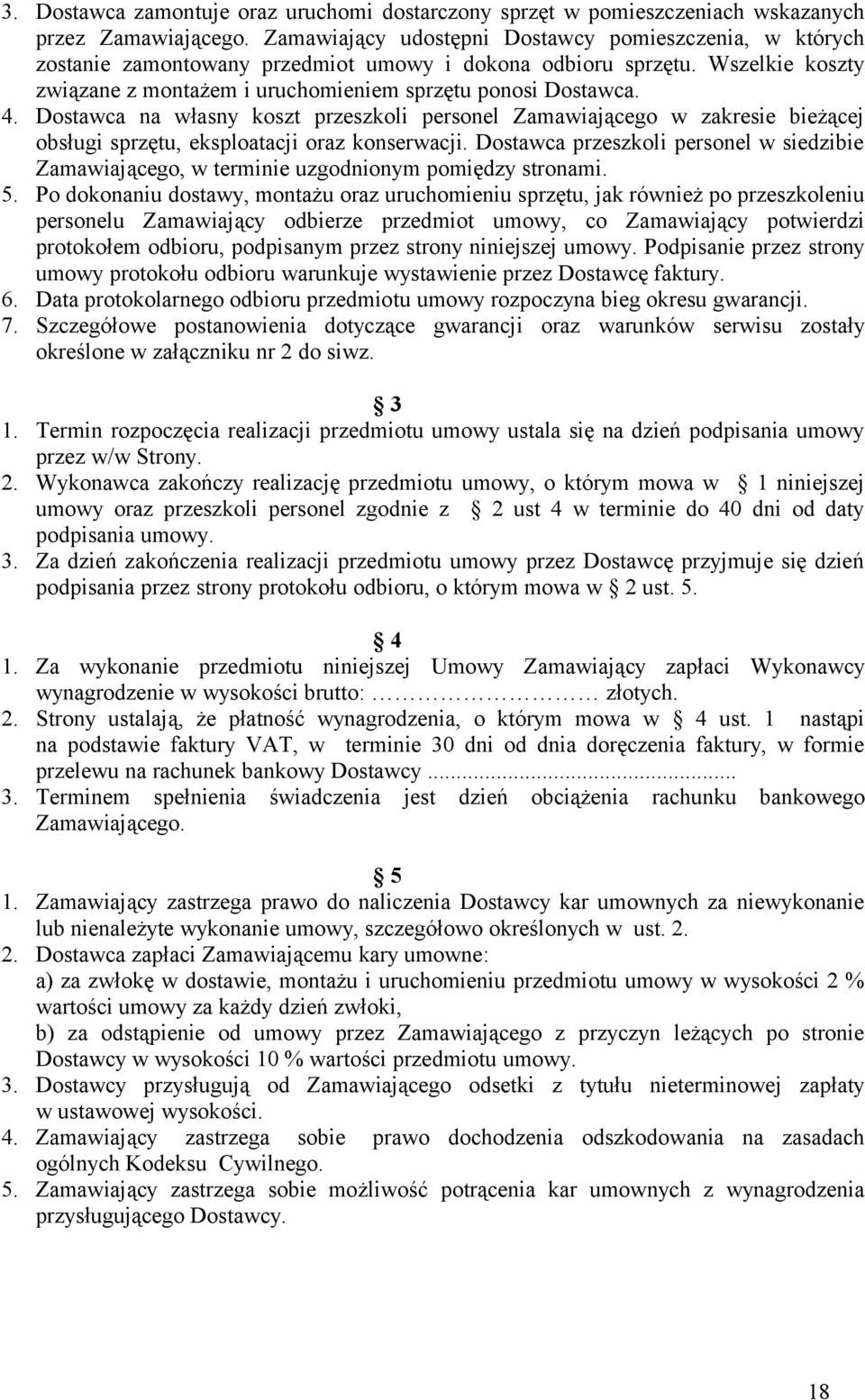 Dostawca na własny koszt przeszkoli personel Zamawiającego w zakresie bieżącej obsługi sprzętu, eksploatacji oraz konserwacji.