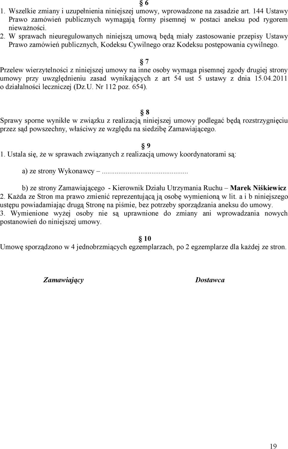 7 Przelew wierzytelności z niniejszej umowy na inne osoby wymaga pisemnej zgody drugiej strony umowy przy uwzględnieniu zasad wynikających z art 54 ust 5 ustawy z dnia 15.04.