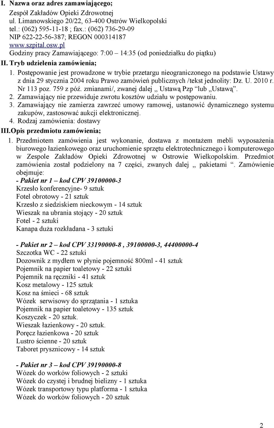 Postępowanie jest prowadzone w trybie przetargu nieograniczonego na podstawie Ustawy z dnia 29 stycznia 2004 roku Prawo zamówień publicznych /tekst jednolity: Dz. U. 2010 r. Nr 113 poz. 759 z póź.