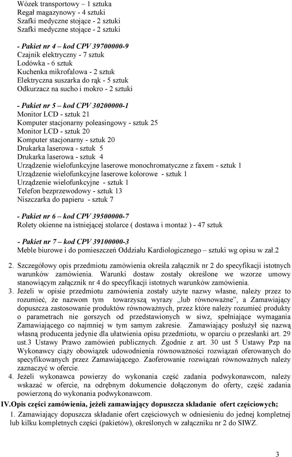 poleasingowy - sztuk 25 Monitor LCD - sztuk 20 Komputer stacjonarny - sztuk 20 Drukarka laserowa - sztuk 5 Drukarka laserowa - sztuk 4 Urządzenie wielofunkcyjne laserowe monochromatyczne z faxem -
