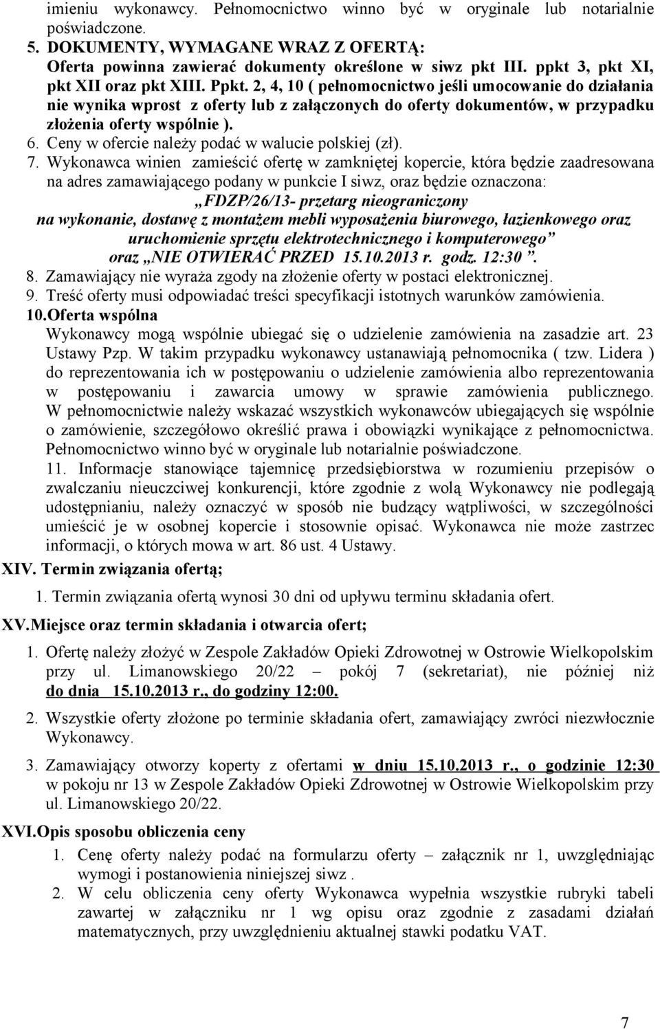 2, 4, 10 ( pełnomocnictwo jeśli umocowanie do działania nie wynika wprost z oferty lub z załączonych do oferty dokumentów, w przypadku ożenia oferty wspólnie ). 6.