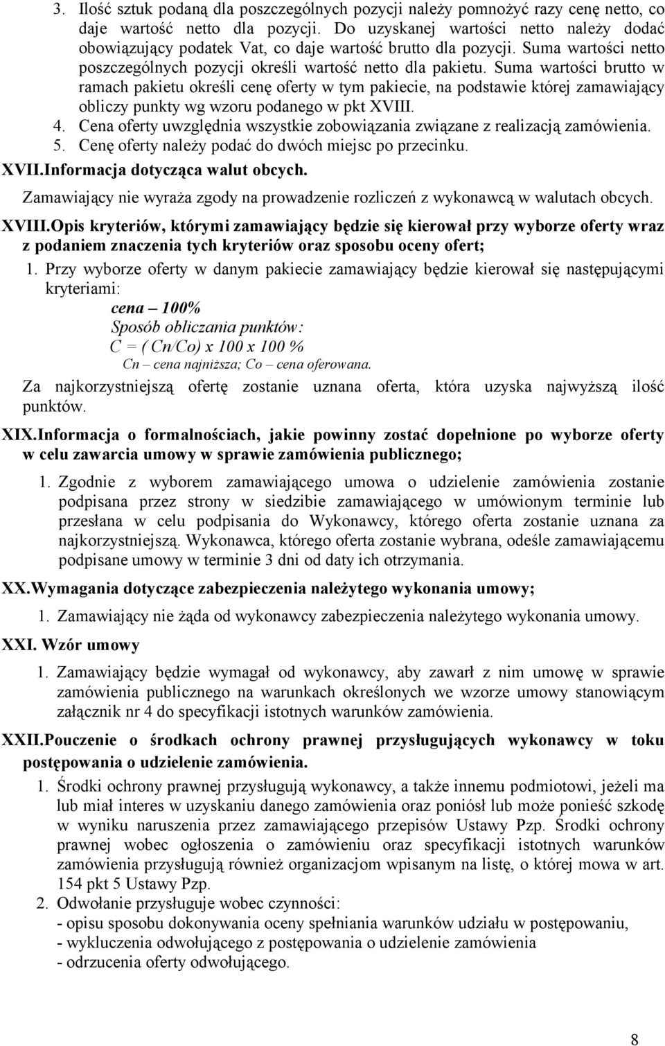 Suma wartości ramach pakietu określi cenę oferty w tym pakiecie, na podstawie której zamawiający obliczy punkty wg wzoru podanego w pkt XVIII. 4.