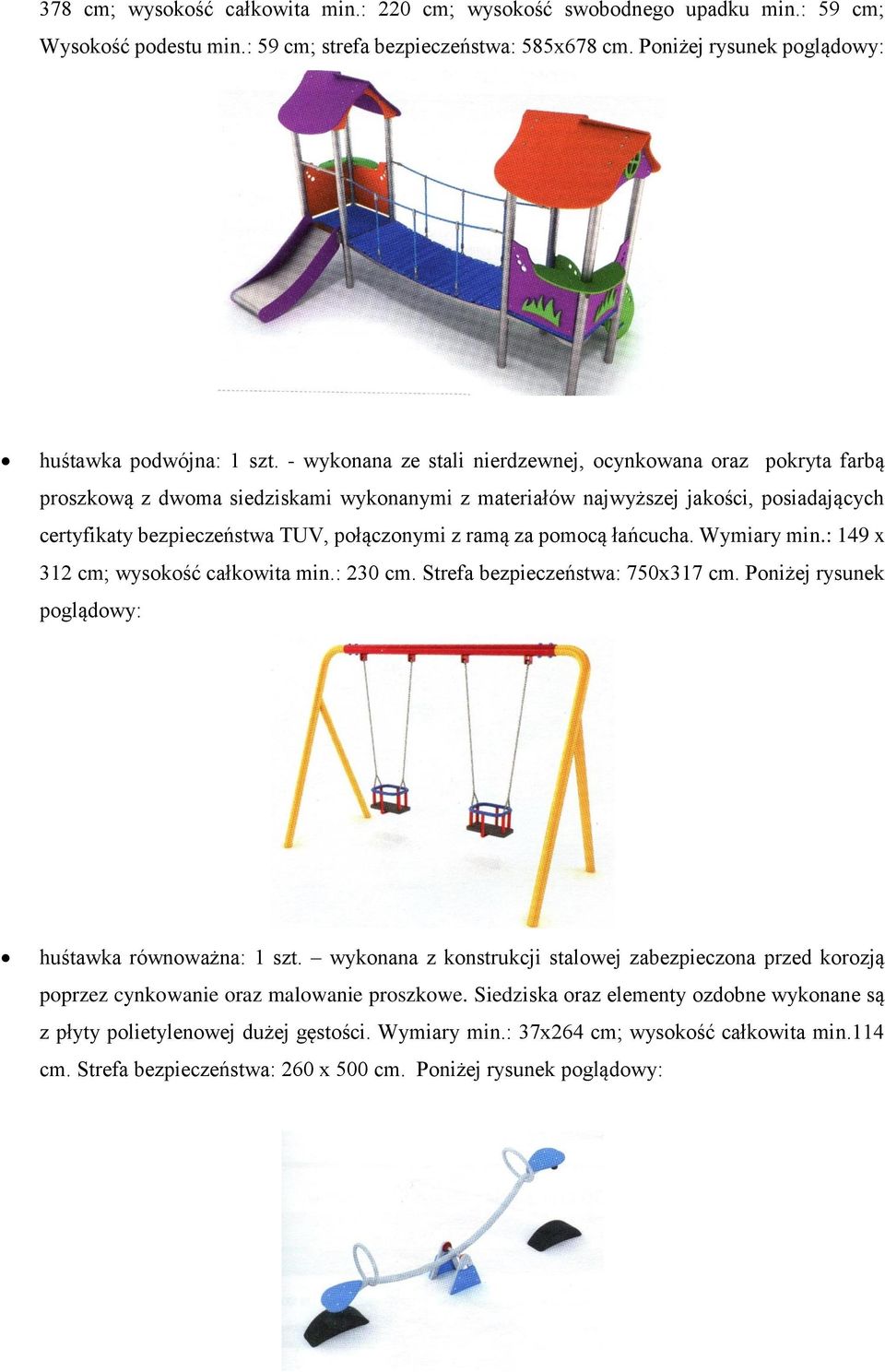 ramą za pomocą łańcucha. Wymiary min.: 149 x 312 cm; wysokość całkowita min.: 230 cm. Strefa bezpieczeństwa: 750x317 cm. Poniżej rysunek poglądowy: huśtawka równoważna: 1 szt.