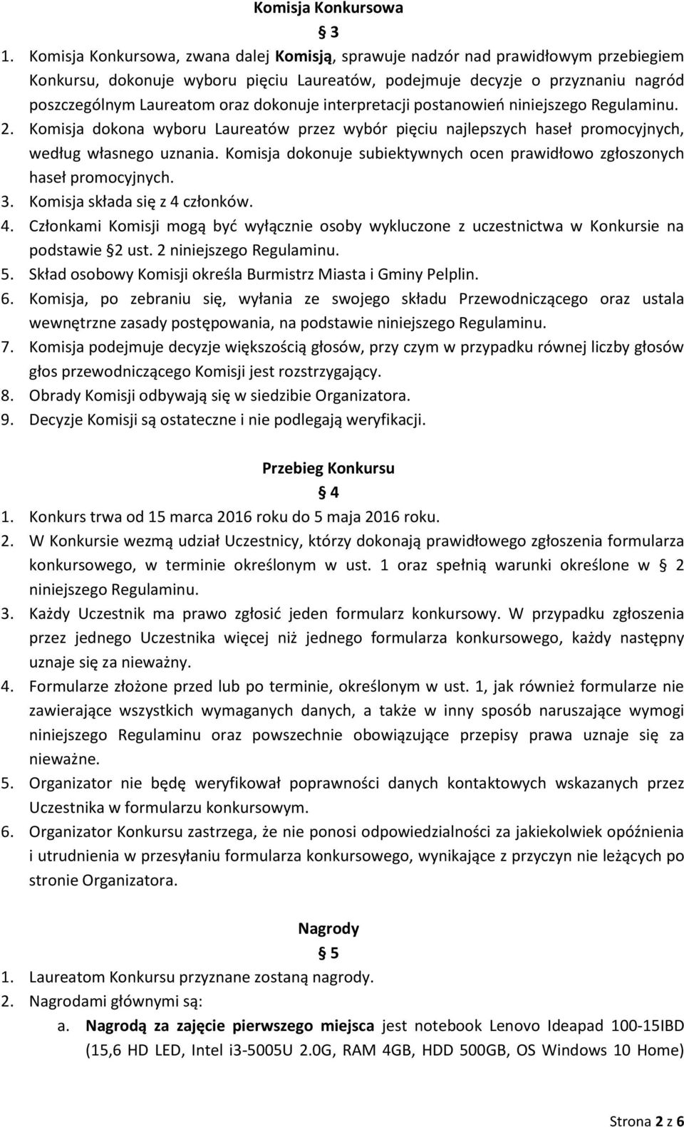 dokonuje interpretacji postanowień niniejszego Regulaminu. 2. Komisja dokona wyboru Laureatów przez wybór pięciu najlepszych haseł promocyjnych, według własnego uznania.