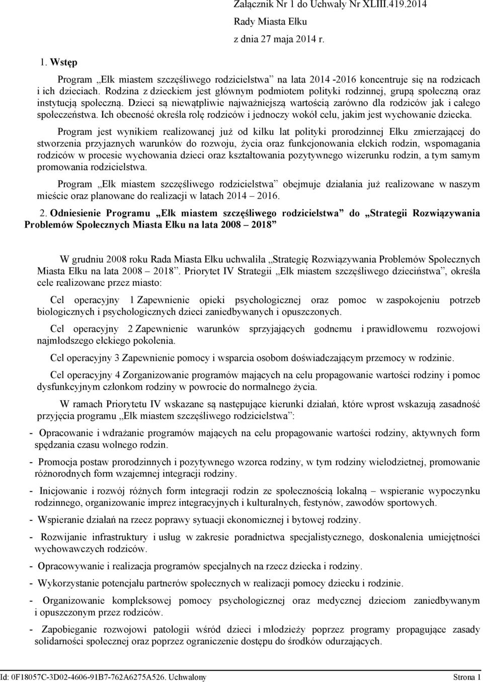 Dzieci są niewątpliwie najważniejszą wartością zarówno dla rodziców jak i całego społeczeństwa. Ich obecność określa rolę rodziców i jednoczy wokół celu, jakim jest wychowanie dziecka.