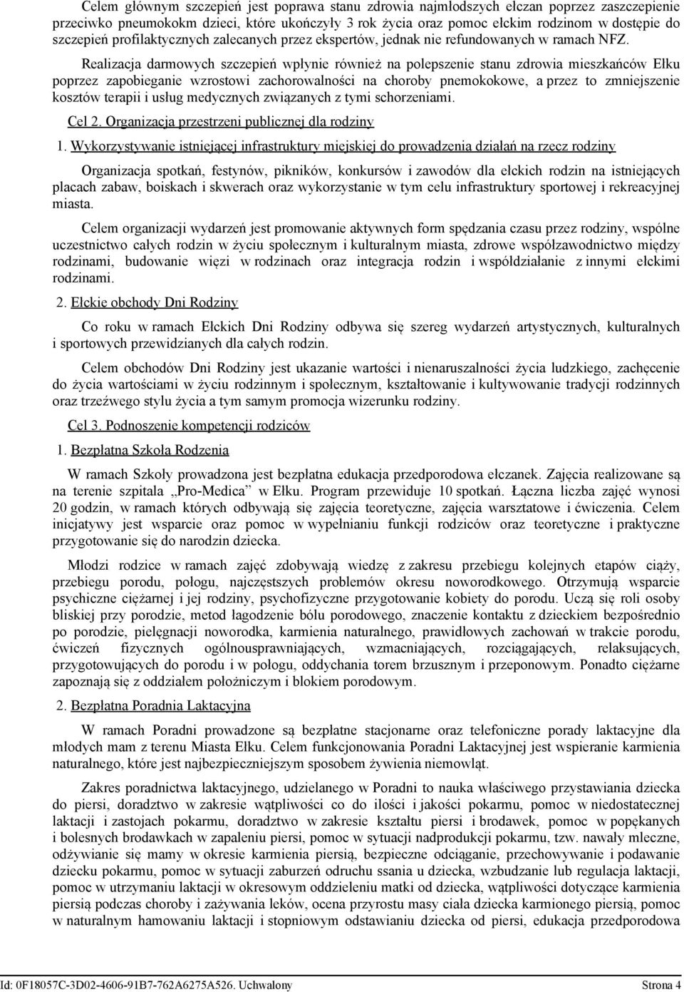 Realizacja darmowych szczepień wpłynie również na polepszenie stanu zdrowia mieszkańców poprzez zapobieganie wzrostowi zachorowalności na choroby pnemokokowe, a przez to zmniejszenie kosztów terapii