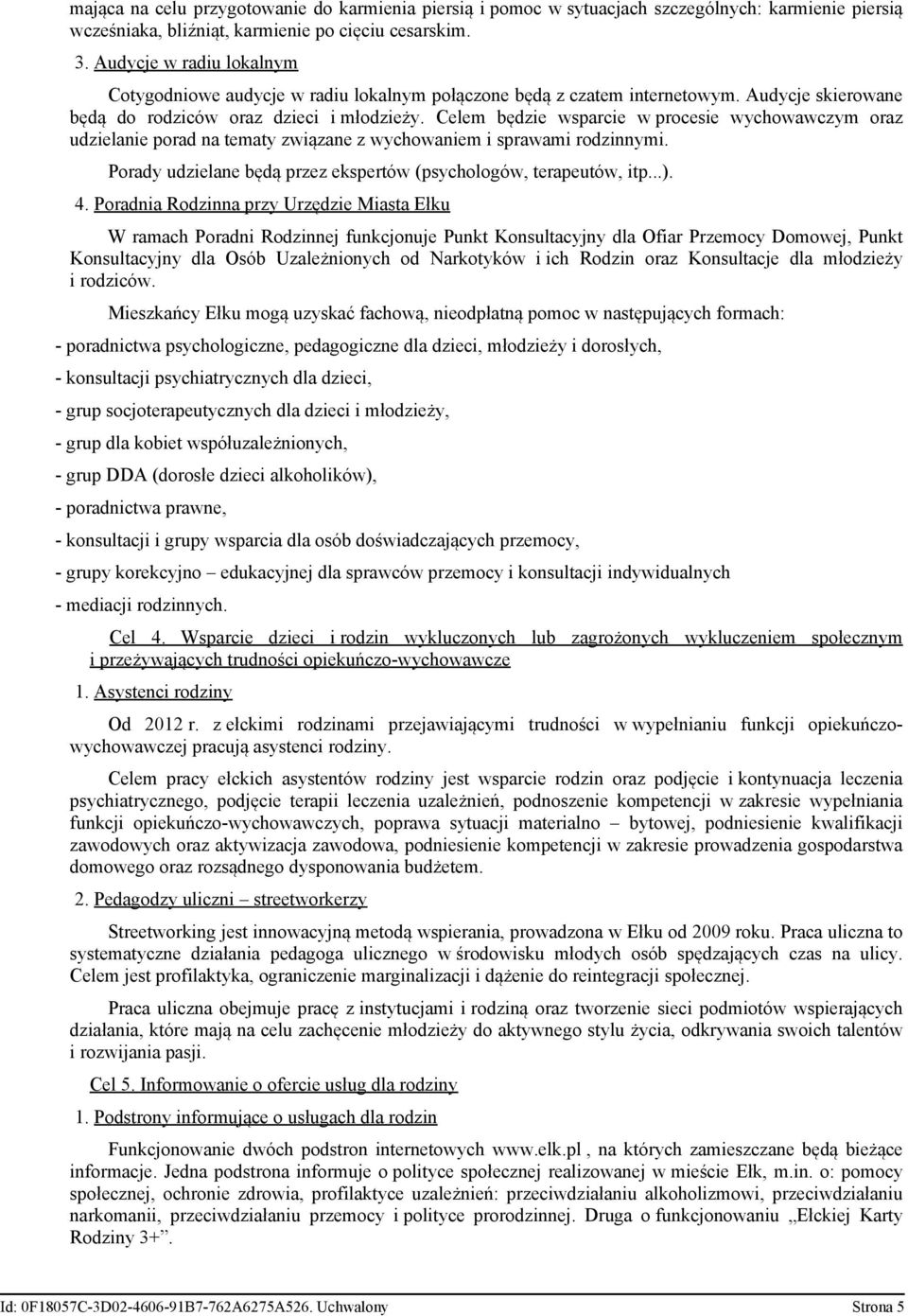 Celem będzie wsparcie w procesie wychowawczym oraz udzielanie porad na tematy związane z wychowaniem i sprawami rodzinnymi. Porady udzielane będą przez ekspertów (psychologów, terapeutów, itp...). 4.
