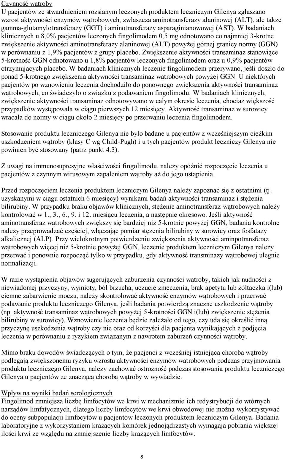 W badaniach klinicznych u 8,0% pacjentów leczonych fingolimodem 0,5 mg odnotowano co najmniej 3-krotne zwiększenie aktywności aminotransferazy alaninowej (ALT) powyżej górnej granicy normy (GGN) w