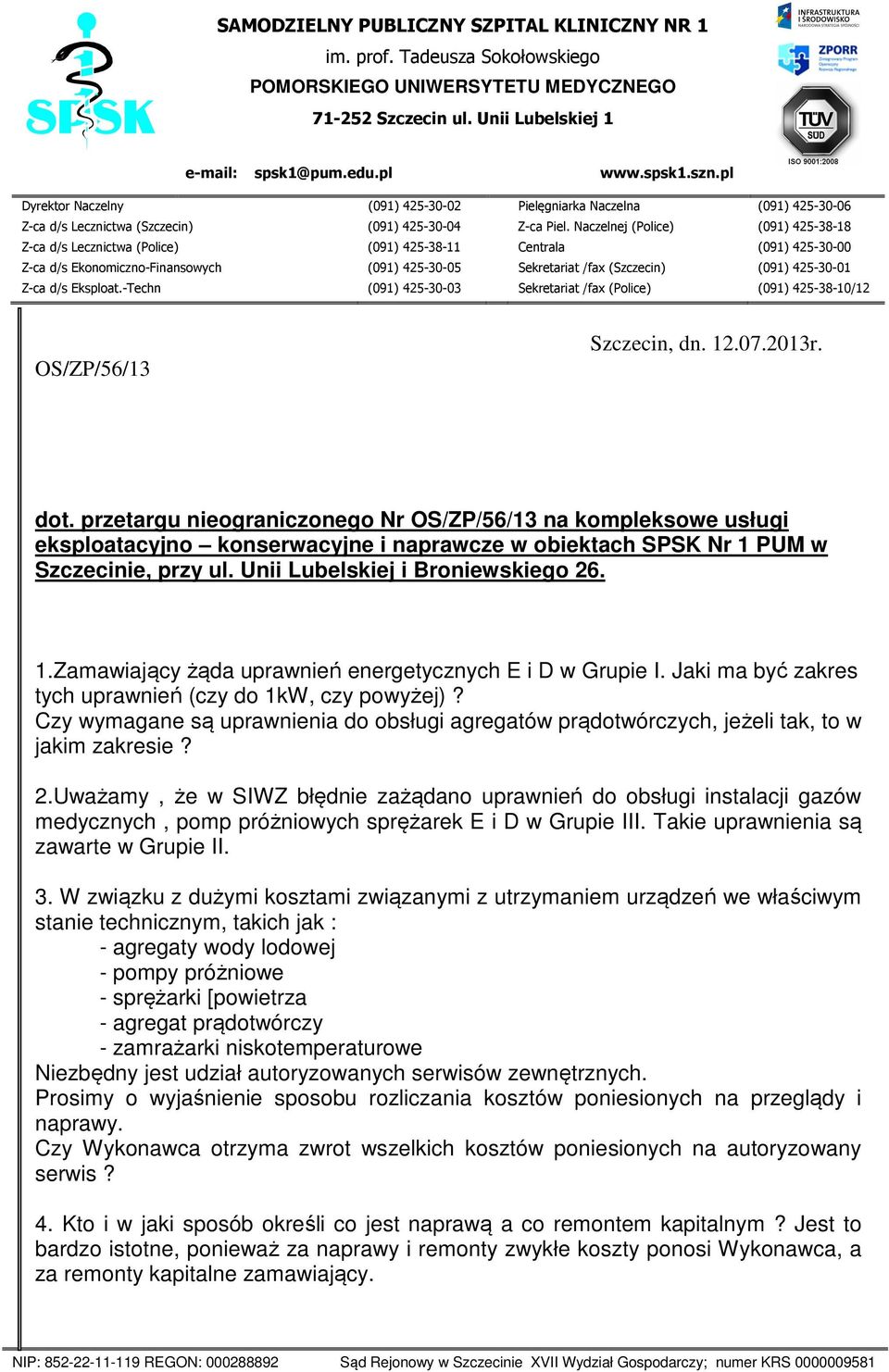 Naczelnej (Police) (091) 425-38-18 Z-ca d/s Lecznictwa (Police) (091) 425-38-11 Centrala (091) 425-30-00 Z-ca d/s Ekonomiczno-Finansowych (091) 425-30-05 Sekretariat /fax (Szczecin) (091) 425-30-01