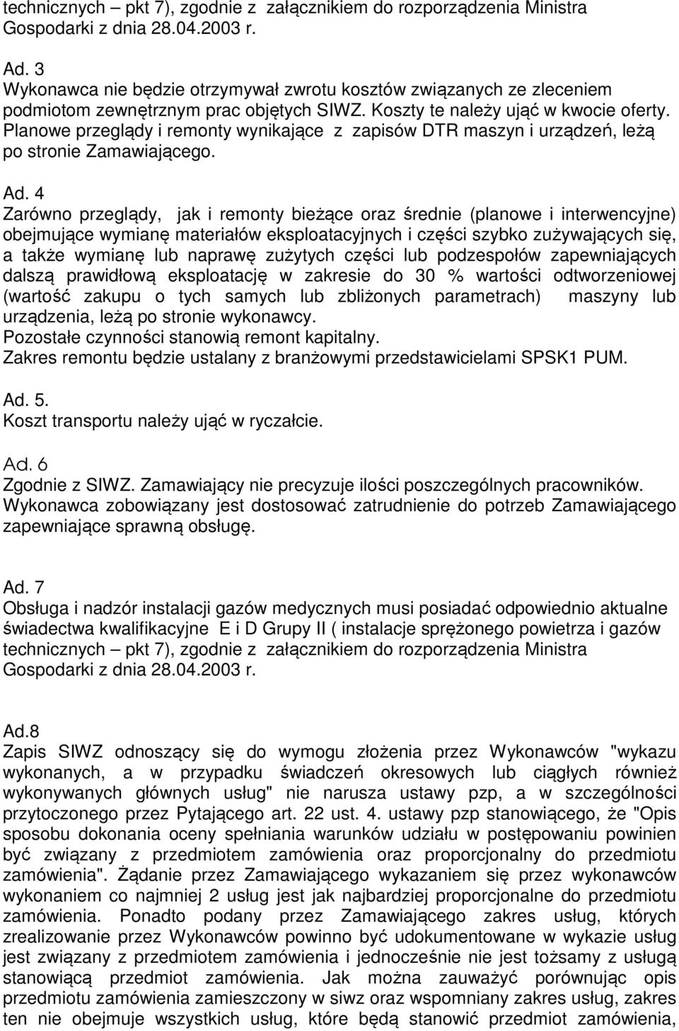 Planowe przeglądy i remonty wynikające z zapisów DTR maszyn i urządzeń, leżą po stronie Zamawiającego. Ad.