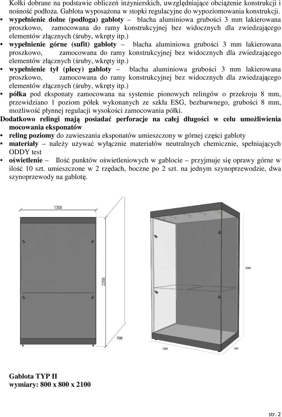 aluminiowa grubości 3 mm lakierowana półka pod eksponaty zamocowana na systemie pionowych relingów o przekroju 8 mm, przewidziano 1 poziom półek wykonanych ze szkła ESG, bezbarwnego, grubości 8 mm,