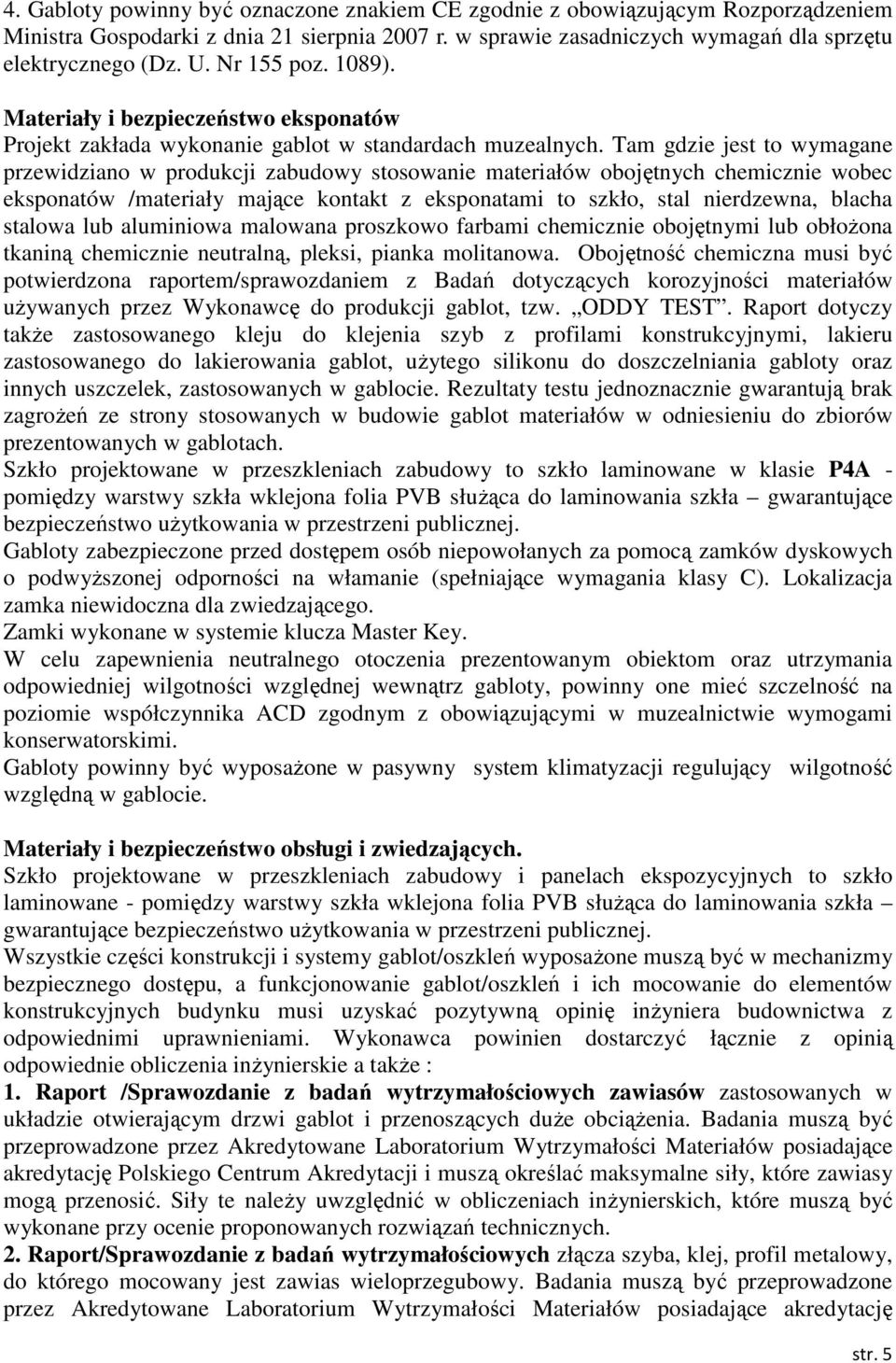 Tam gdzie jest to wymagane przewidziano w produkcji zabudowy stosowanie materiałów obojętnych chemicznie wobec eksponatów /materiały mające kontakt z eksponatami to szkło, stal nierdzewna, blacha