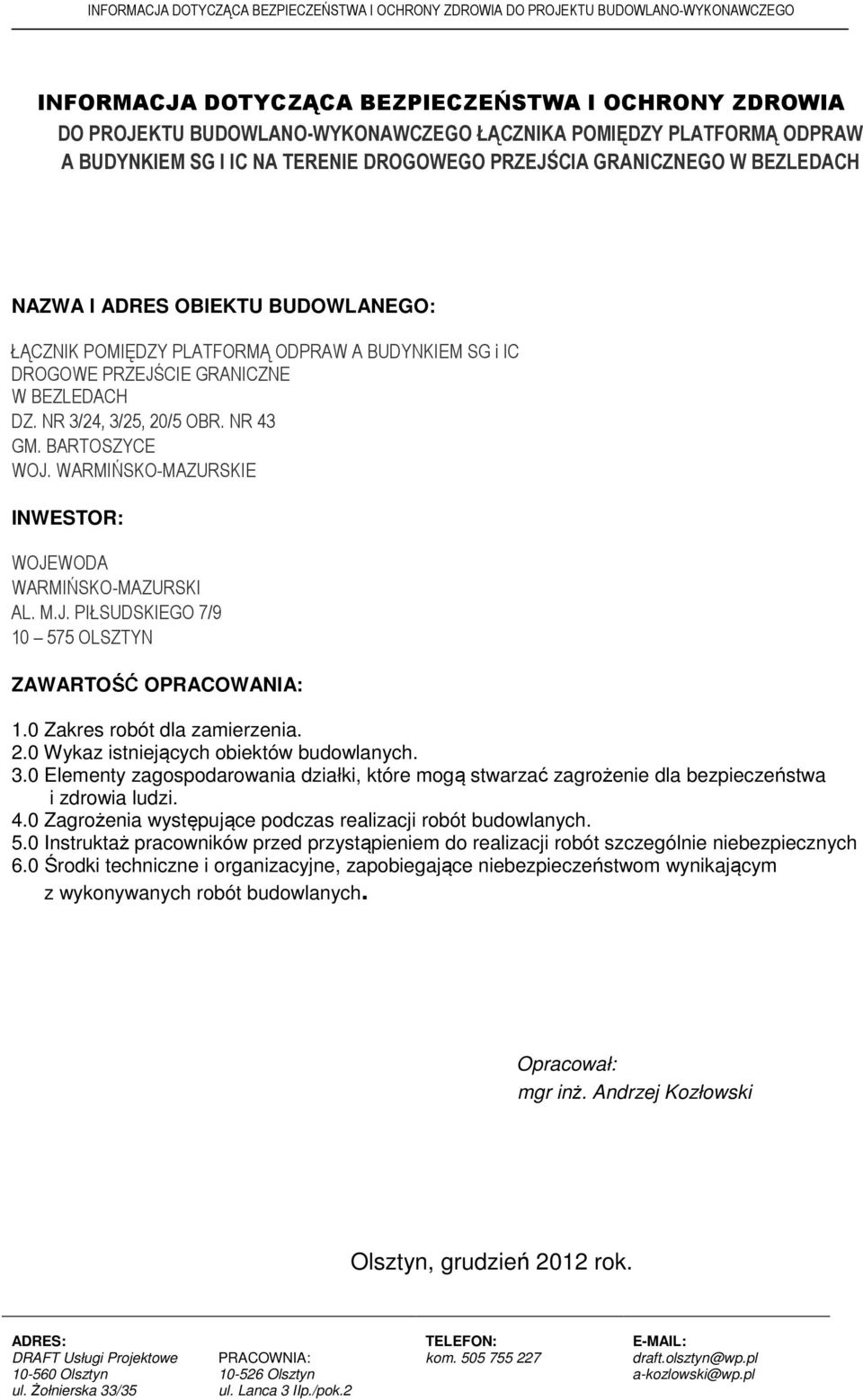 WARMIŃSKO-MAZURSKIE INWESTOR: WOJEWODA WARMIŃSKO-MAZURSKI AL. M.J. PIŁSUDSKIEGO 7/9 10 575 OLSZTYN ZAWARTOŚĆ OPRACOWANIA: 1.0 Zakres robót dla zamierzenia. 2.0 Wykaz istniejących obiektów budowlanych.