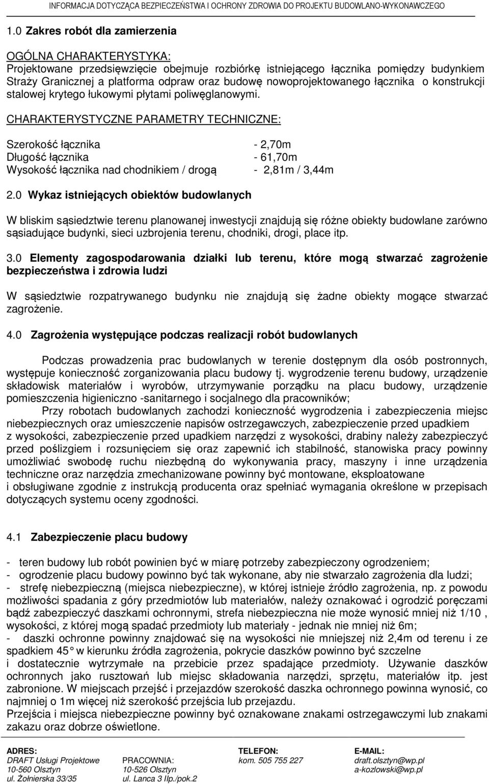 CHARAKTERYSTYCZNE PARAMETRY TECHNICZNE: Szerokość łącznika - 2,70m Długość łącznika - 61,70m Wysokość łącznika nad chodnikiem / drogą - 2,81m / 3,44m 2.