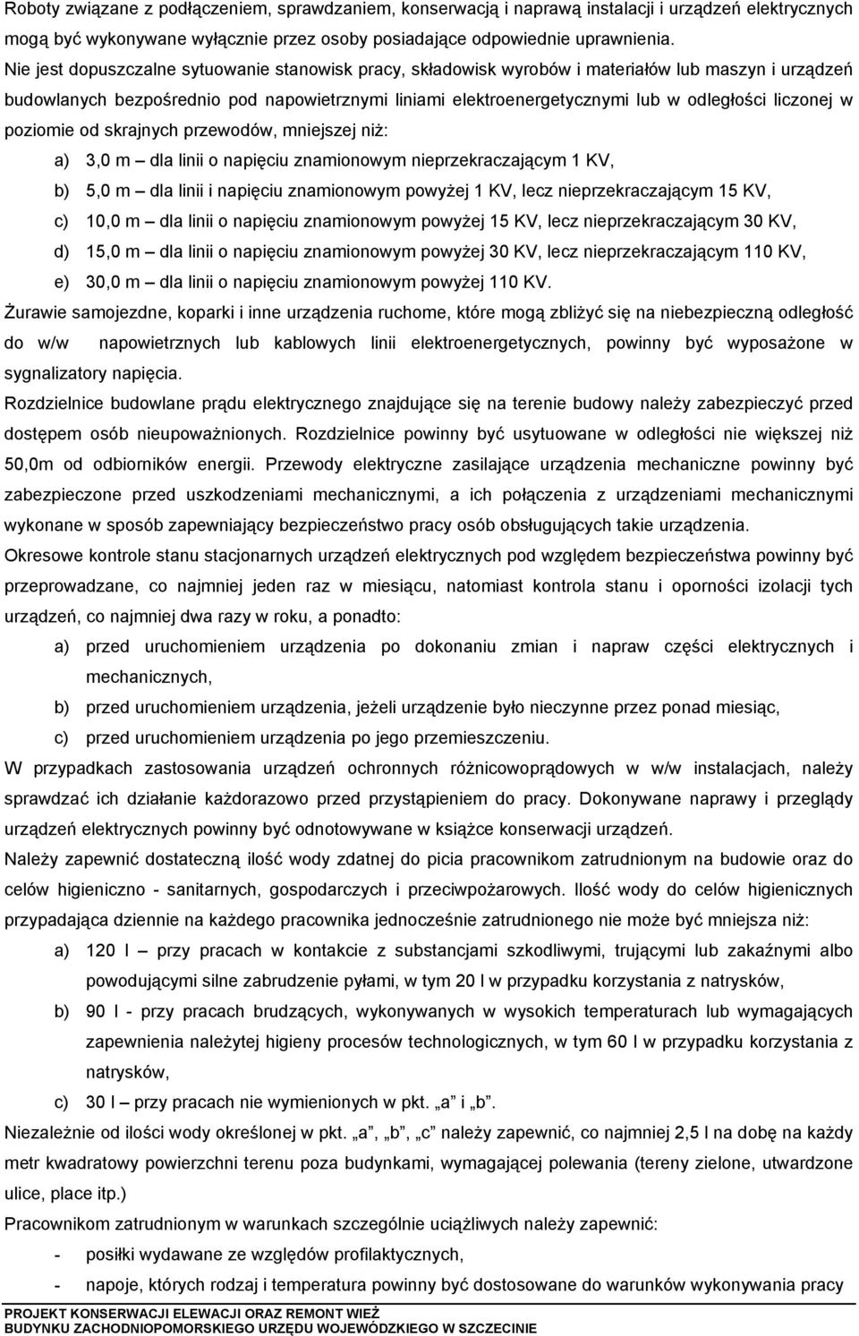 liczonej w poziomie od skrajnych przewodów, mniejszej niż: a) 3,0 m dla linii o napięciu znamionowym nieprzekraczającym 1 KV, b) 5,0 m dla linii i napięciu znamionowym powyżej 1 KV, lecz