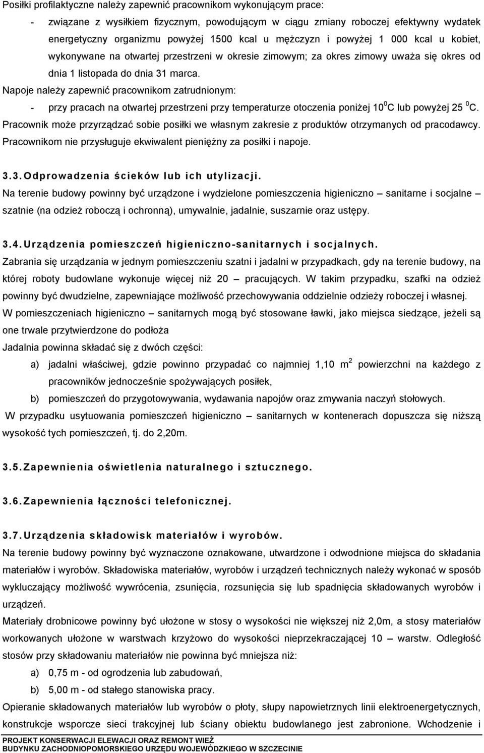 Napoje należy zapewnić pracownikom zatrudnionym: przy pracach na otwartej przestrzeni przy temperaturze otoczenia poniżej 10 0 C lub powyżej 25 0 C.