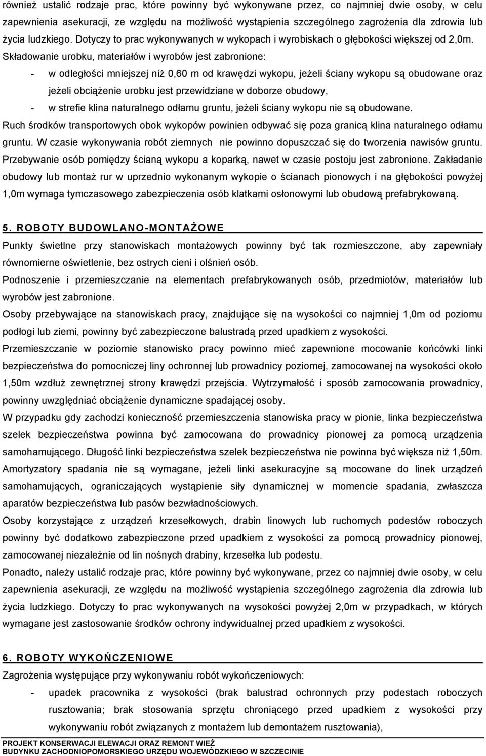 Składowanie urobku, materiałów i wyrobów jest zabronione: w odległości mniejszej niż 0,60 m od krawędzi wykopu, jeżeli ściany wykopu są obudowane oraz jeżeli obciążenie urobku jest przewidziane w