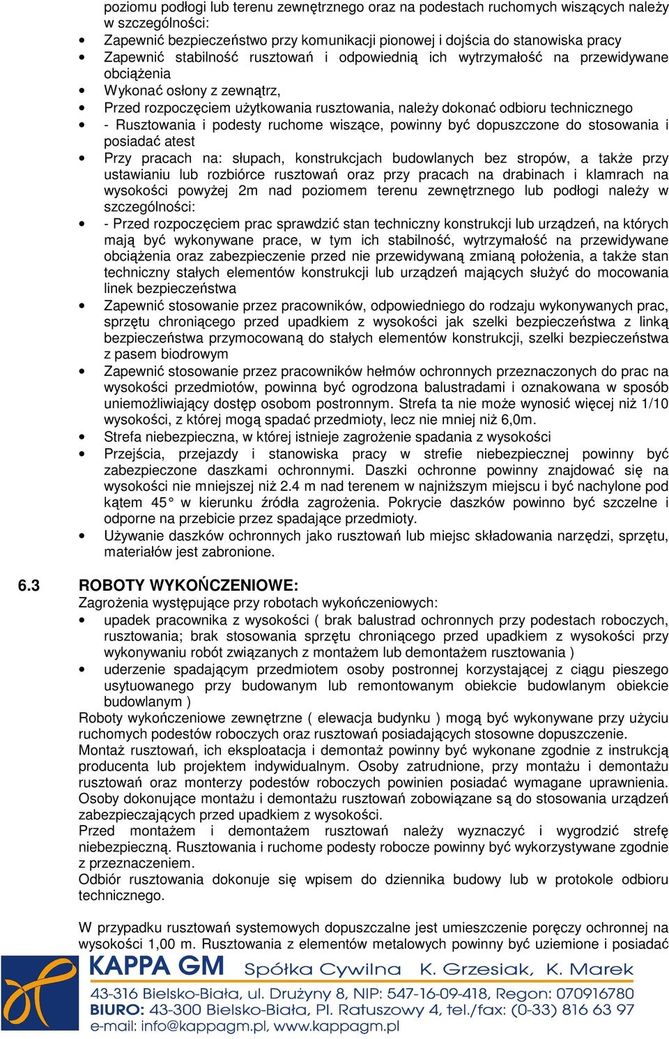i podesty ruchome wiszące, powinny być dopuszczone do stosowania i posiadać atest Przy pracach na: słupach, konstrukcjach budowlanych bez stropów, a takŝe przy ustawianiu lub rozbiórce rusztowań oraz