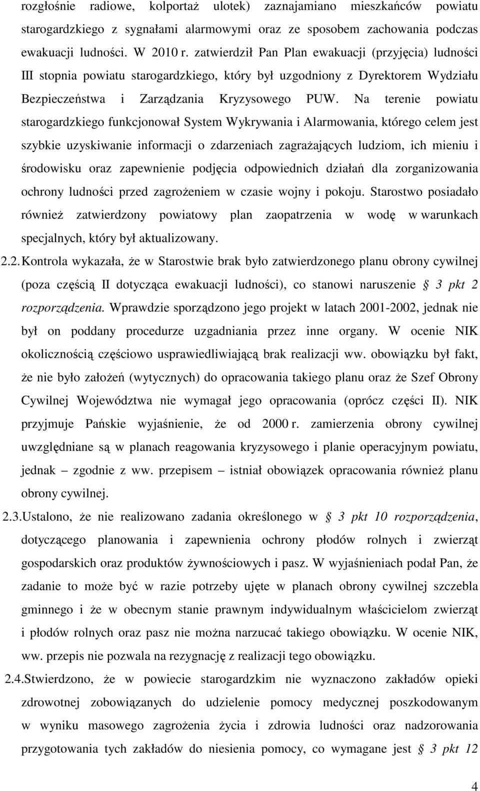 Na terenie powiatu starogardzkiego funkcjonował System Wykrywania i Alarmowania, którego celem jest szybkie uzyskiwanie informacji o zdarzeniach zagrażających ludziom, ich mieniu i środowisku oraz