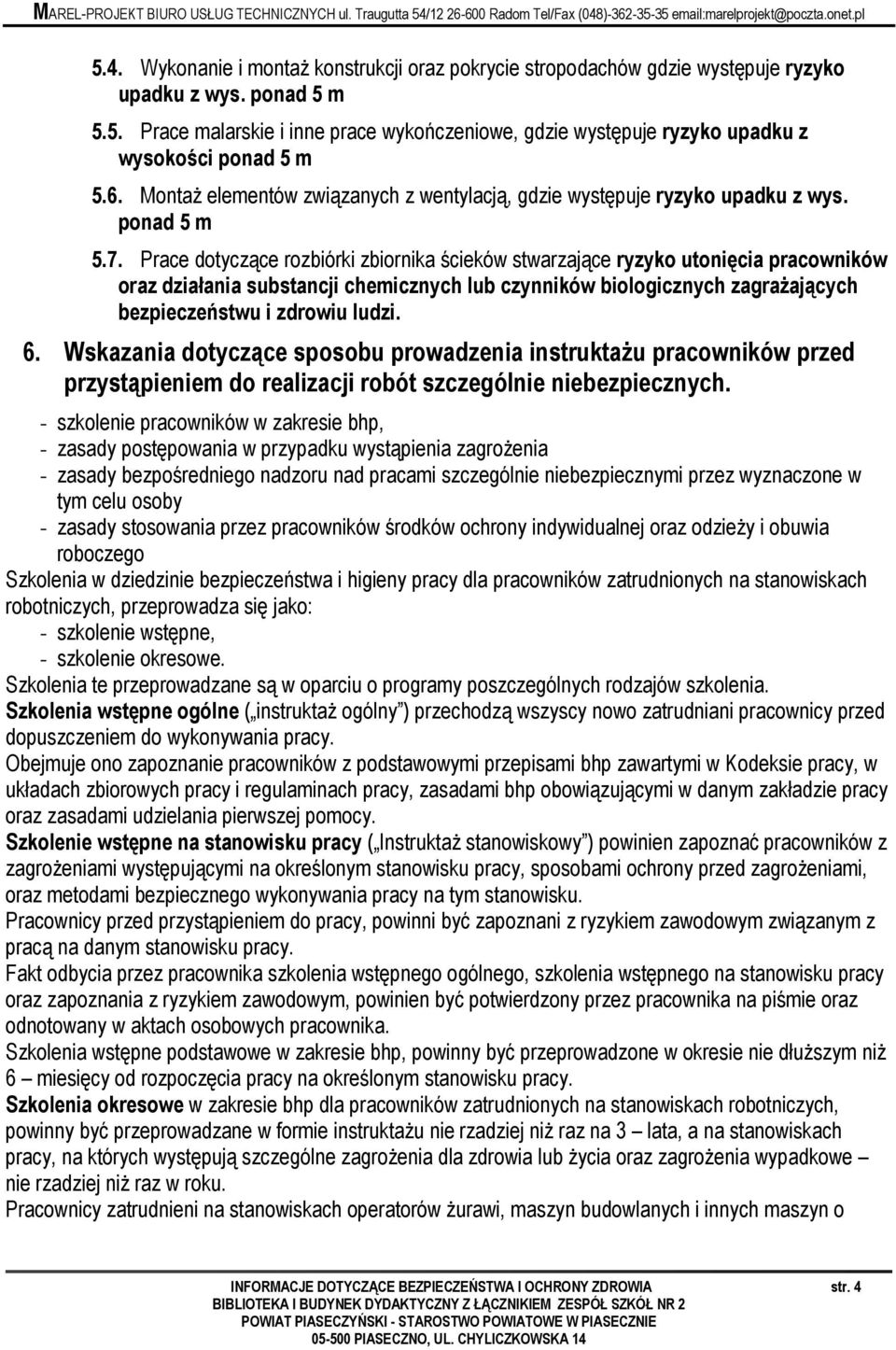 Prace dotyczące rozbiórki zbiornika ścieków stwarzające ryzyko utonięcia pracowników oraz działania substancji chemicznych lub czynników biologicznych zagraŝających bezpieczeństwu i zdrowiu ludzi. 6.
