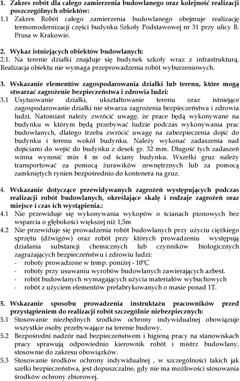 Wykaz istniejących obiektów budowlanych: 2.1. Na terenie działki znajduje się budynek szkoły wraz z infrastrukturą. Realizacja obiektu nie wymaga przeprowadzenia robót wyburzeniowych. 3.