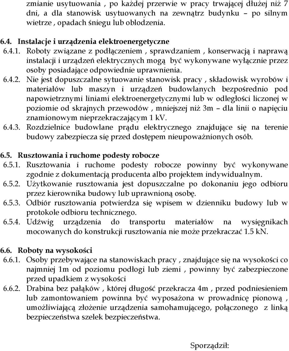 Roboty związane z podłączeniem, sprawdzaniem, konserwacją i naprawą instalacji i urządzeń elektrycznych mogą być wykonywane wyłącznie przez osoby posiadające odpowiednie uprawnienia. 6.4.2.