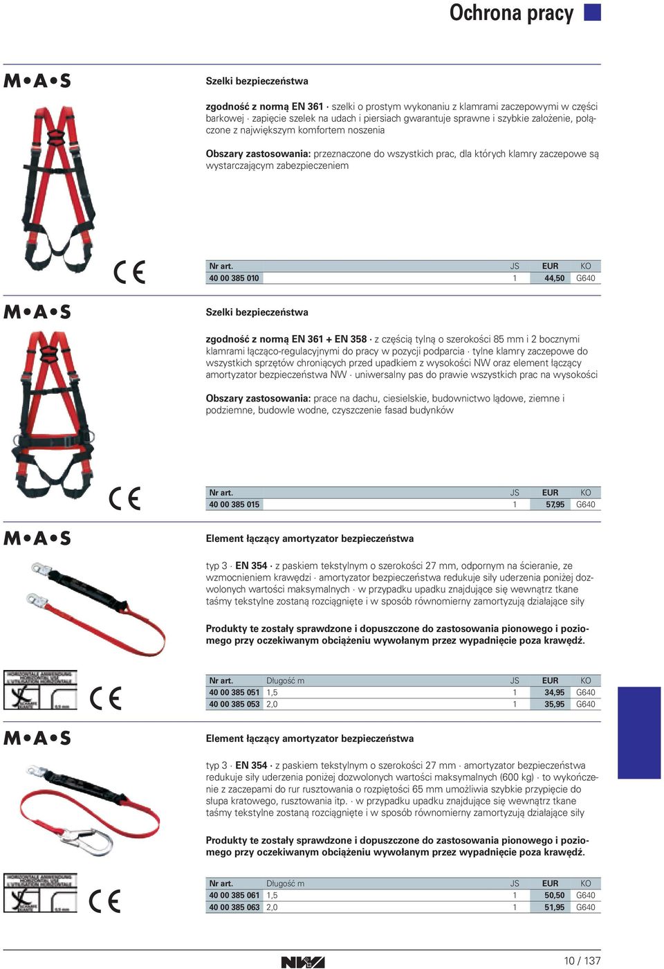 bezpieczeństwa zgodność z normą EN 361 + EN 358 z częścią tylną o szerokości 85 mm i 2 bocznymi klamrami łącząco-regulacyjnymi do pracy w pozycji podparcia tylne klamry zaczepowe do wszystkich