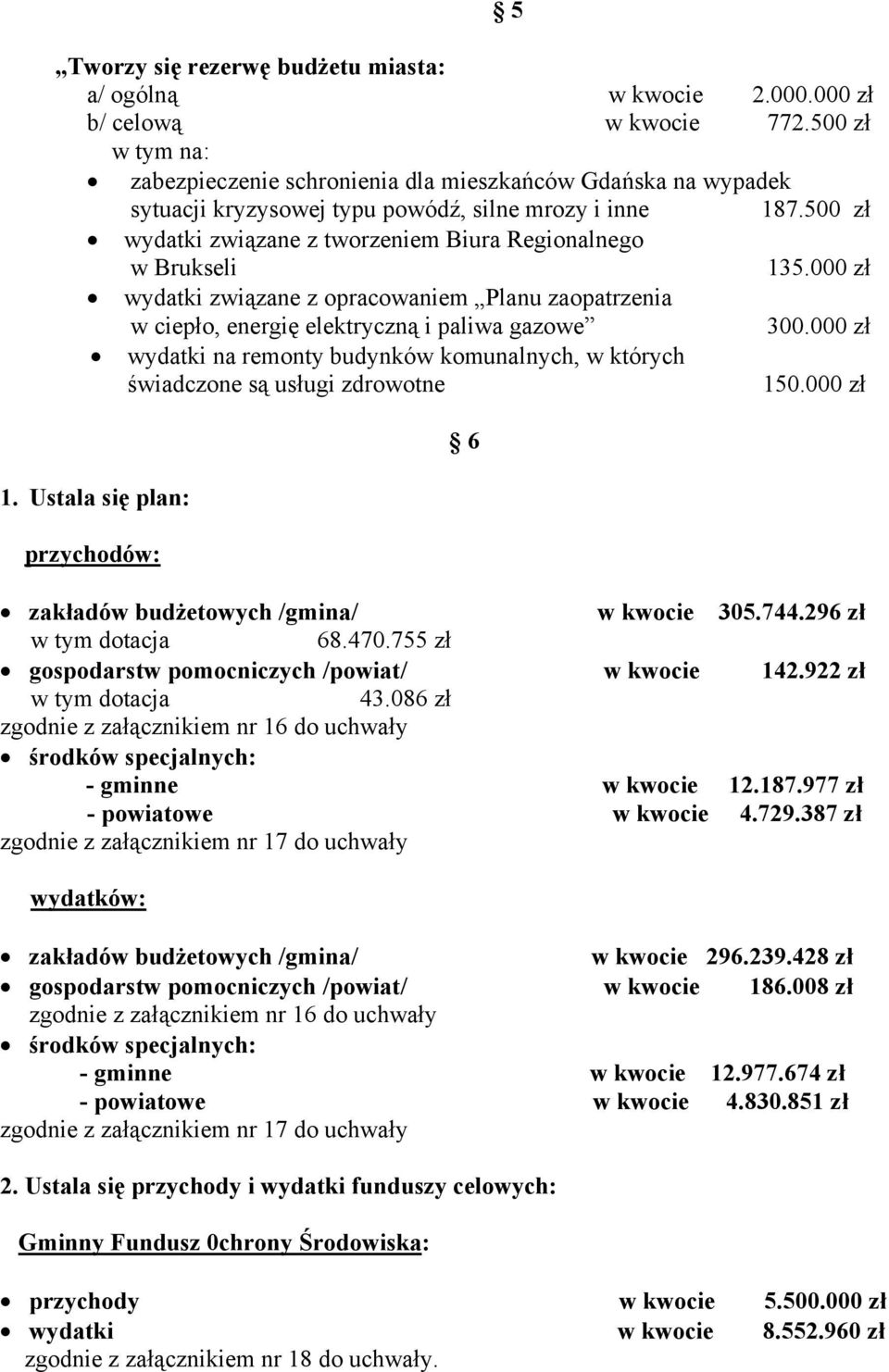 500 zł wydatki związane z tworzeniem Biura Regionalnego w Brukseli 135.000 zł wydatki związane z opracowaniem Planu zaopatrzenia w ciepło, energię elektryczną i paliwa gazowe 300.