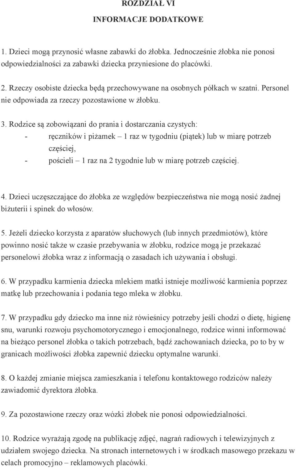 Rodzice są zobowiązani do prania i dostarczania czystych: - ręczników i piżamek 1 raz w tygodniu (piątek) lub w miarę potrzeb częściej, - pościeli 1 raz na 2 tygodnie lub w miarę potrzeb częściej. 4.