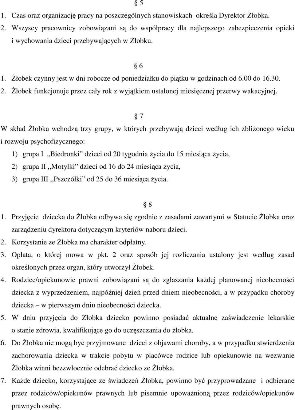 Żłobek czynny jest w dni robocze od poniedziałku do piątku w godzinach od 6.00 do 16.30. 2. Żłobek funkcjonuje przez cały rok z wyjątkiem ustalonej miesięcznej przerwy wakacyjnej.