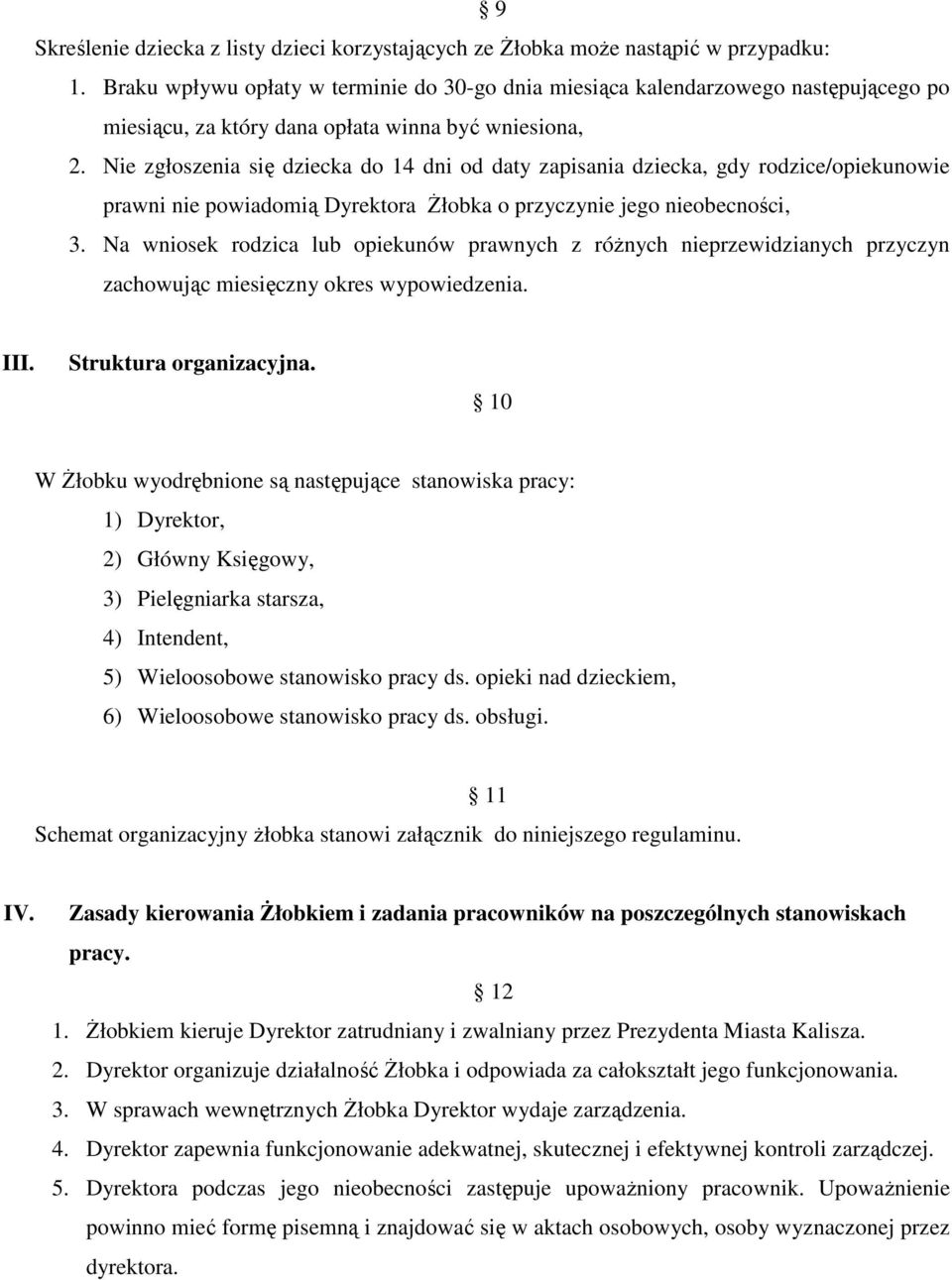 Nie zgłoszenia się dziecka do 14 dni od daty zapisania dziecka, gdy rodzice/opiekunowie prawni nie powiadomią Dyrektora Żłobka o przyczynie jego nieobecności, 3.