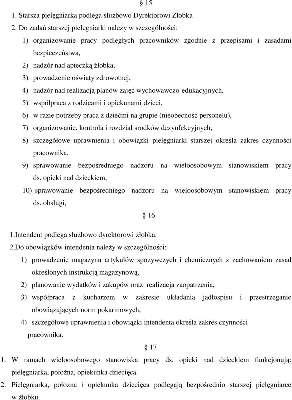 oświaty zdrowotnej, 4) nadzór nad realizacją planów zajęć wychowawczo-edukacyjnych, 5) współpraca z rodzicami i opiekunami dzieci, 6) w razie potrzeby praca z dziećmi na grupie (nieobecność