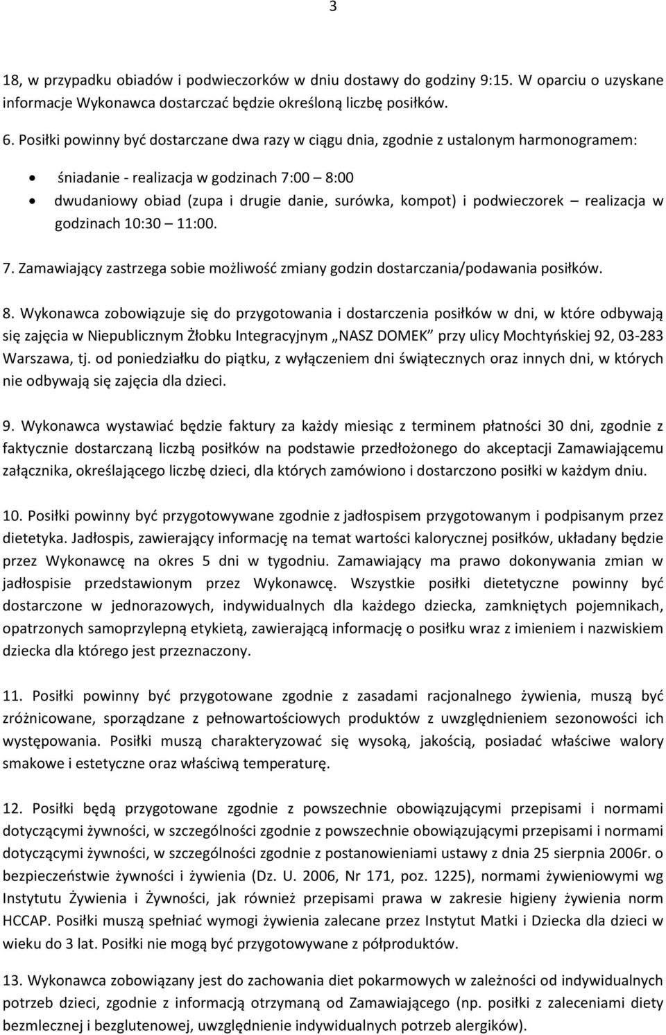 podwieczorek realizacja w godzinach 10:30 11:00. 7. Zamawiający zastrzega sobie możliwośd zmiany godzin dostarczania/podawania posiłków. 8.