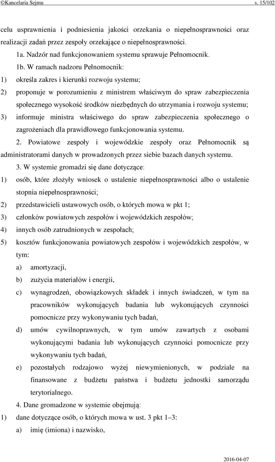 W ramach nadzoru Pełnomocnik: 1) określa zakres i kierunki rozwoju systemu; 2) proponuje w porozumieniu z ministrem właściwym do spraw zabezpieczenia społecznego wysokość środków niezbędnych do