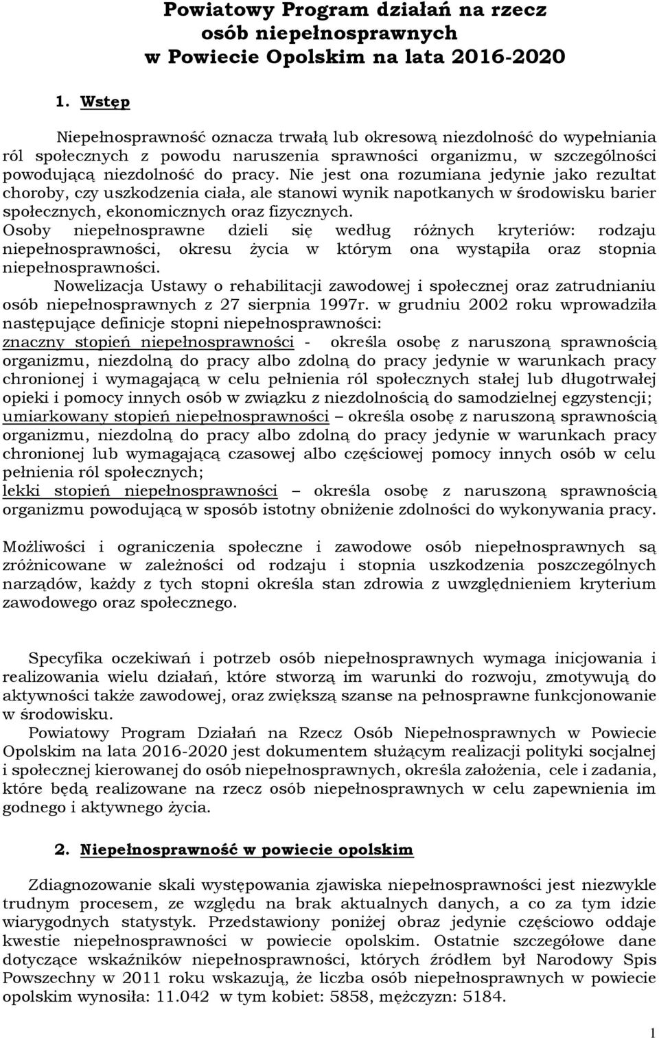 Nie jest ona rozumiana jedynie jako rezultat choroby, czy uszkodzenia ciała, ale stanowi wynik napotkanych w środowisku barier społecznych, ekonomicznych oraz fizycznych.