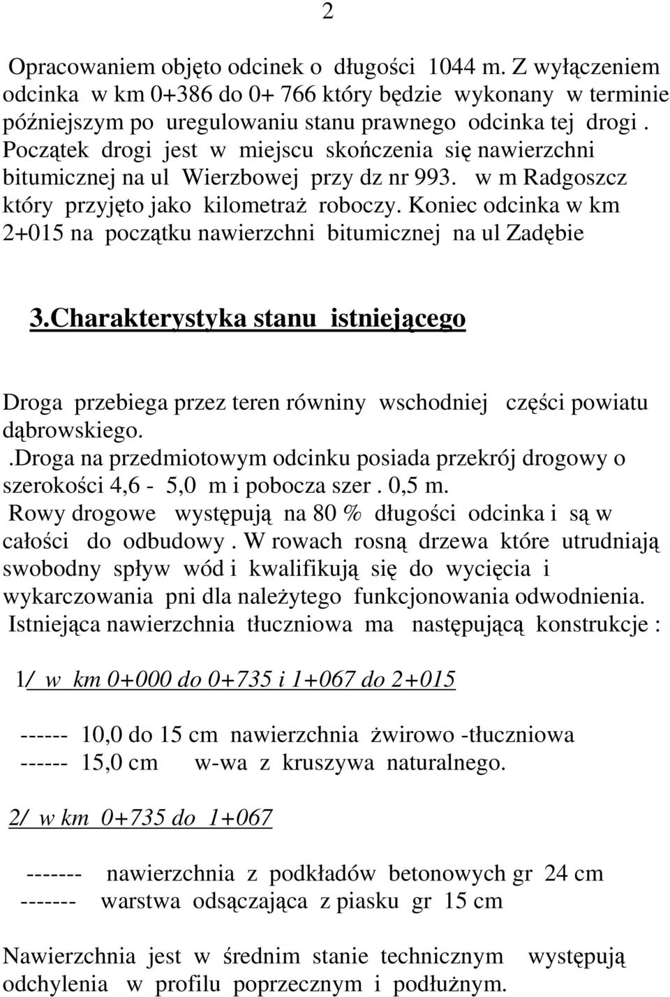Koniec odcinka w km 2+015 na początku nawierzchni bitumicznej na ul Zadębie 3.Charakterystyka stanu istniejącego Droga przebiega przez teren równiny wschodniej części powiatu dąbrowskiego.
