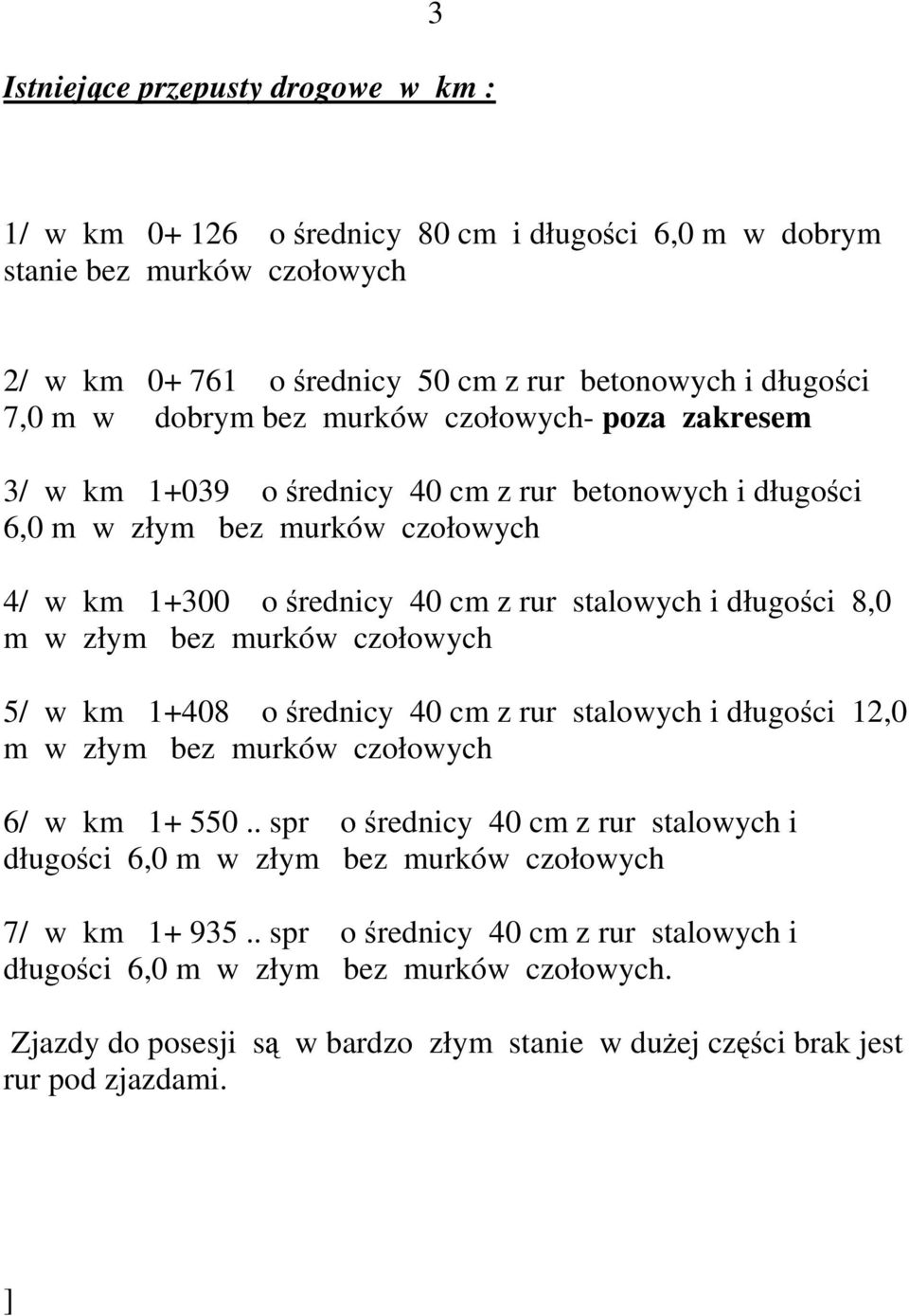 bez murków czołowych 5/ w km 1+408 o średnicy 40 cm z rur stalowych i długości 12,0 m w złym bez murków czołowych 6/ w km 1+ 550.