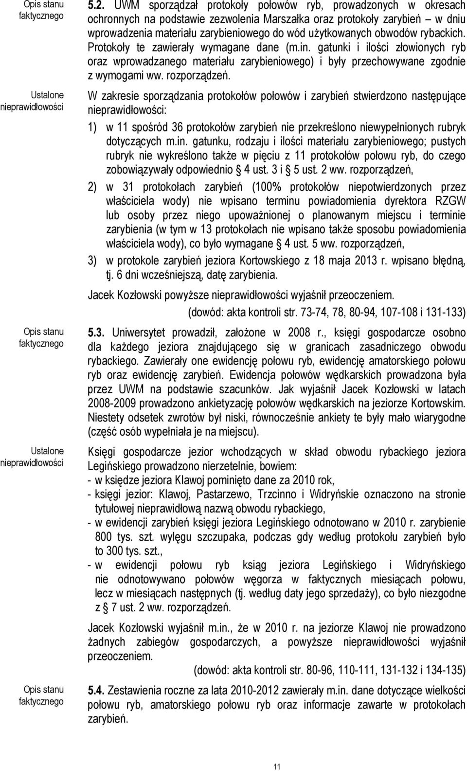 rozporządzeń. W zakresie sporządzania protokołów połowów i zarybień stwierdzono następujące : 1) w 11 spośród 36 protokołów zarybień nie przekreślono niewypełnionych rubryk dotyczących m.in.