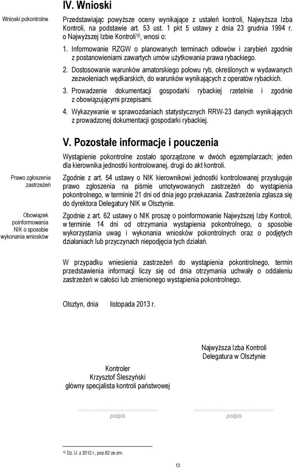 o Najwyższej Izbie Kontroli 10, wnosi o: 1. Informowanie RZGW o planowanych terminach odłowów i zarybień zgodnie z postanowieniami zawartych umów użytkowania prawa rybackiego. 2.
