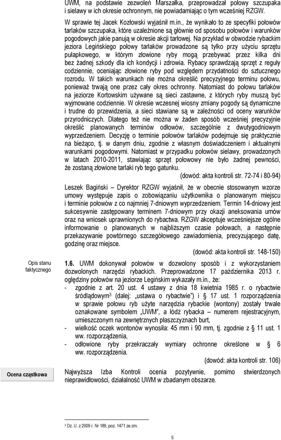 , że wynikało to ze specyfiki połowów tarlaków szczupaka, które uzależnione są głównie od sposobu połowów i warunków pogodowych jakie panują w okresie akcji tarłowej.