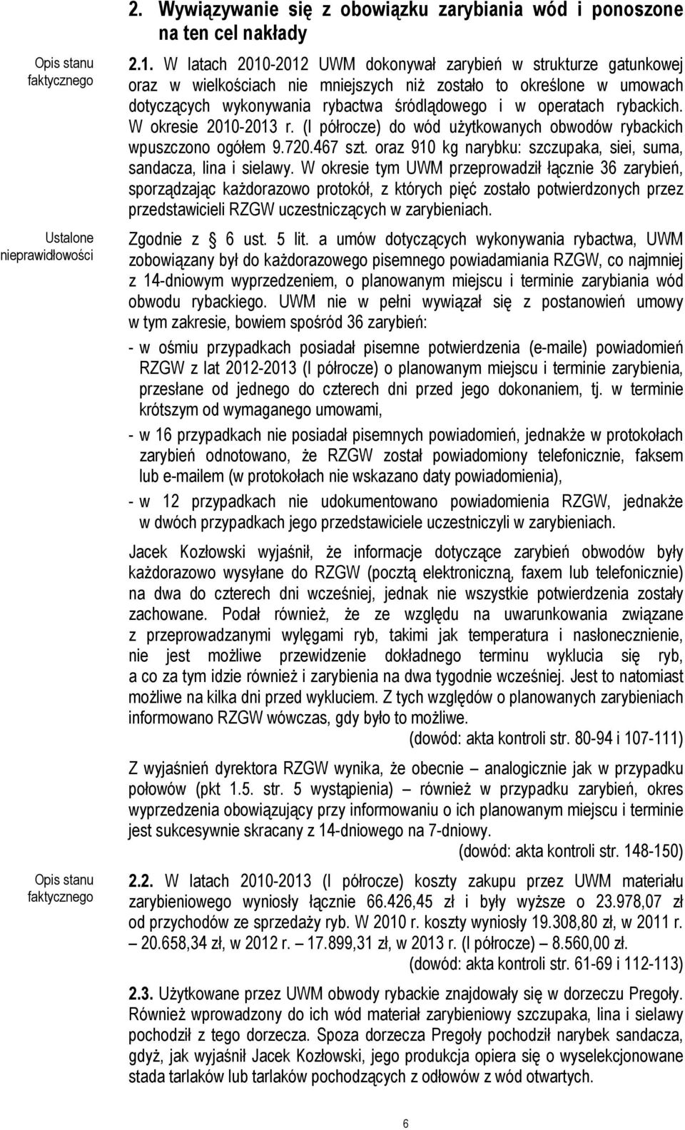 rybackich. W okresie 2010-2013 r. (I półrocze) do wód użytkowanych obwodów rybackich wpuszczono ogółem 9.720.467 szt. oraz 910 kg narybku: szczupaka, siei, suma, sandacza, lina i sielawy.