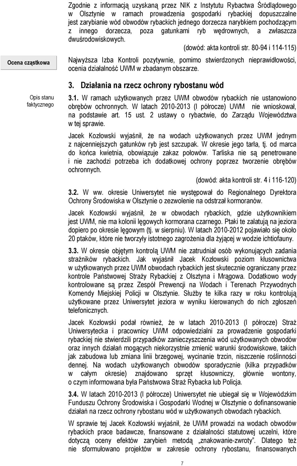 80-94 i 114-115) Najwyższa Izba Kontroli pozytywnie, pomimo stwierdzonych, ocenia działalność UWM w zbadanym obszarze. 3. Działania na rzecz ochrony rybostanu wód 3.1. W ramach użytkowanych przez UWM obwodów rybackich nie ustanowiono obrębów ochronnych.