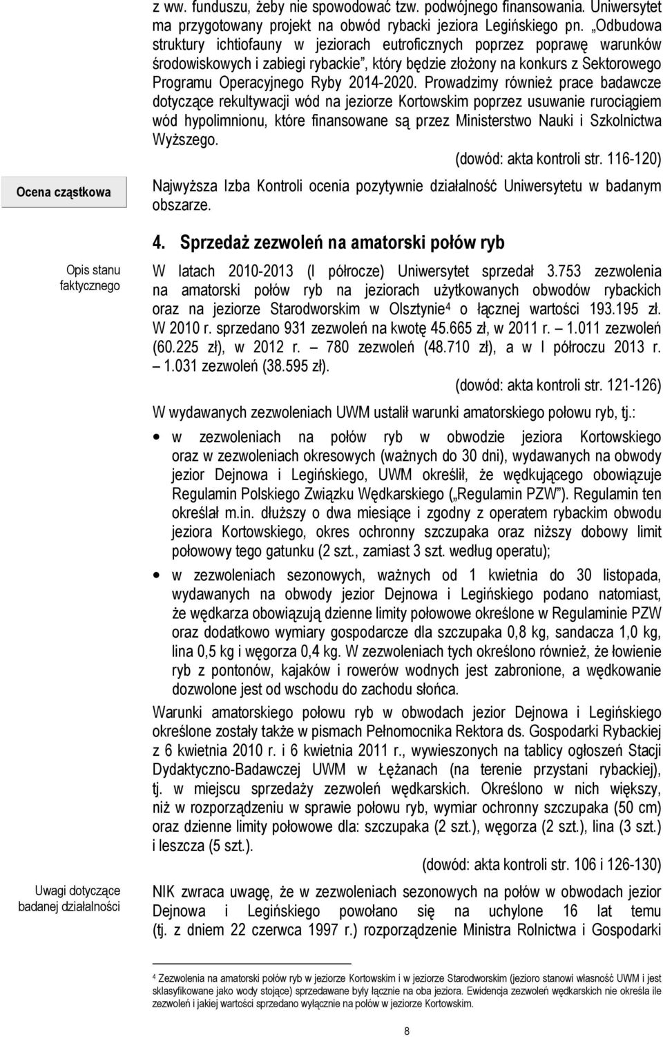 Prowadzimy również prace badawcze dotyczące rekultywacji wód na jeziorze Kortowskim poprzez usuwanie rurociągiem wód hypolimnionu, które finansowane są przez Ministerstwo Nauki i Szkolnictwa Wyższego.