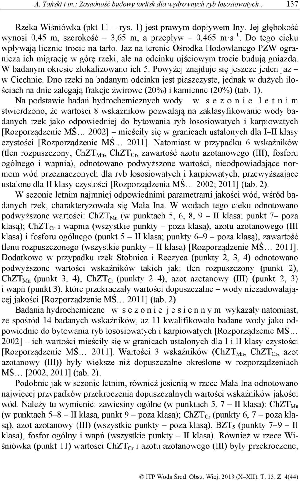 Powyżej znjduje się jeszcze jeden jz w Ciechnie. Dno rzeki n bdnym odcinku jest piszczyste, jednk w dużych ilościch n dnie zlegją frkcje żwirowe (20%) i kmienne (20%) (tb. 1).