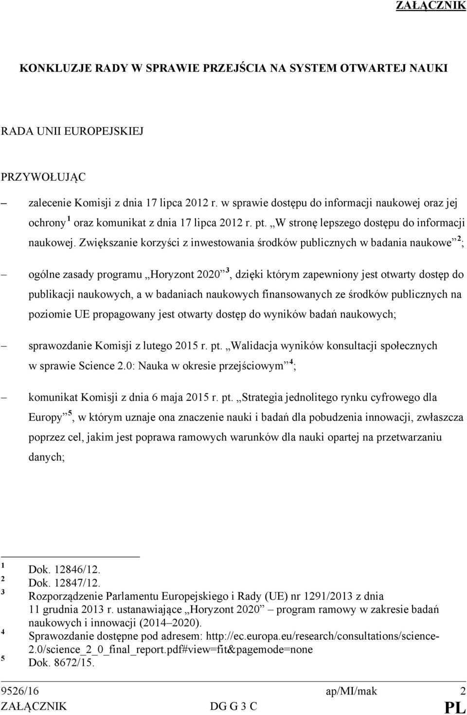 Zwiększanie korzyści z inwestowania środków publicznych w badania naukowe 2 ; ogólne zasady programu Horyzont 2020 3, dzięki którym zapewniony jest otwarty dostęp do publikacji naukowych, a w