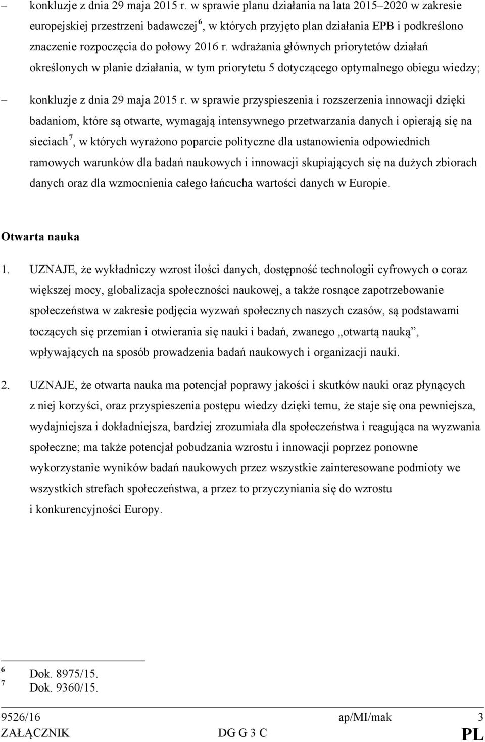 wdrażania głównych priorytetów działań określonych w planie działania, w tym priorytetu 5 dotyczącego optymalnego obiegu wiedzy;  w sprawie przyspieszenia i rozszerzenia innowacji dzięki badaniom,
