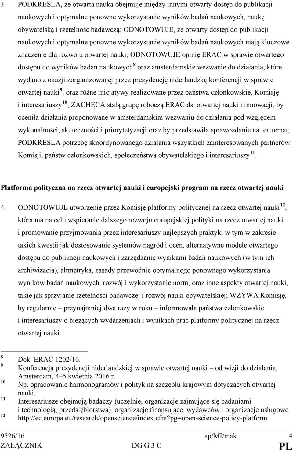 otwartego dostępu do wyników badań naukowych 8 oraz amsterdamskie wezwanie do działania, które wydano z okazji zorganizowanej przez prezydencję niderlandzką konferencji w sprawie otwartej nauki 9,