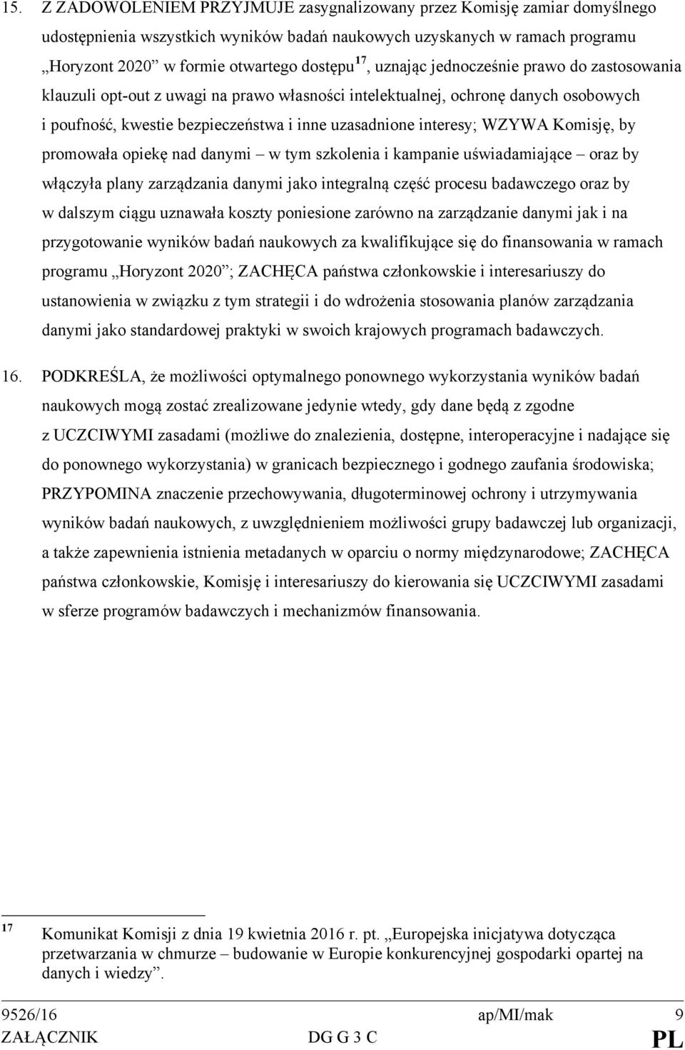 Komisję, by promowała opiekę nad danymi w tym szkolenia i kampanie uświadamiające oraz by włączyła plany zarządzania danymi jako integralną część procesu badawczego oraz by w dalszym ciągu uznawała